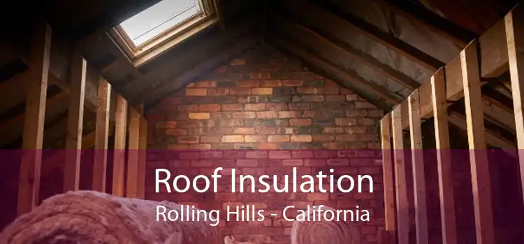 Roof Insulation Rolling Hills - California